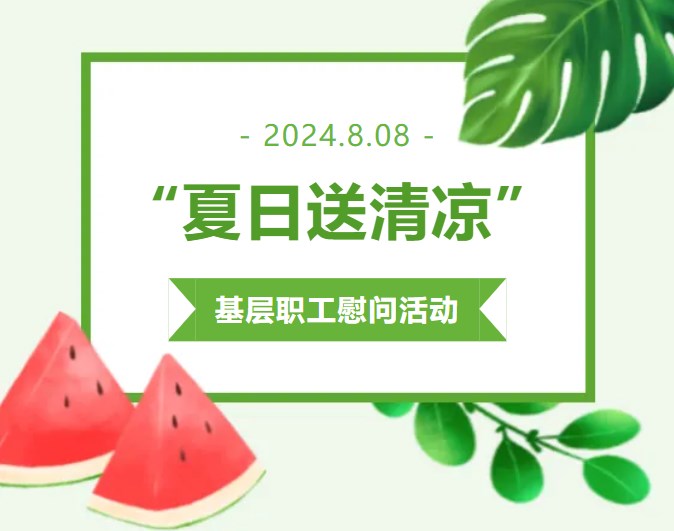 夏日炎炎送清涼，關愛基層暖人心——瀘州太昌能源有限公司工會“夏日送清涼”基層職工慰問活動